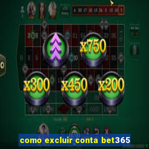 como excluir conta bet365